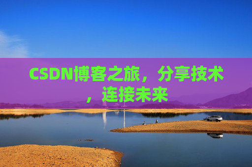 CSDN博客之旅,分享技术,连接未来